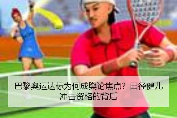 巴黎奥运达标为何成舆论焦点？田径健儿冲击资格的背后